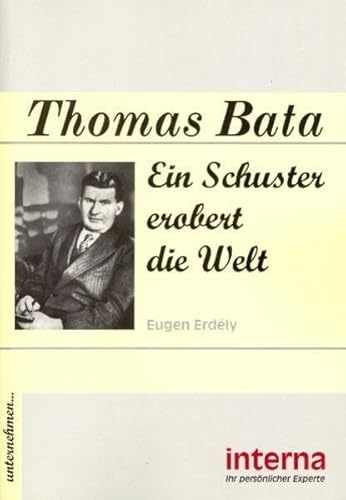 Thomas Bata: Ein Schuster erobert die Welt (Unternehmen...) von Verlag interna GmbH