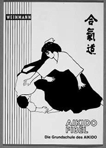 Aikido-Fibel: Die Grundschule des Aikido