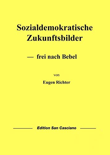 Sozialdemokratische Zukunftsbilder: ― frei nach Bebel (Schriften zur Politischen Wissenschaft)