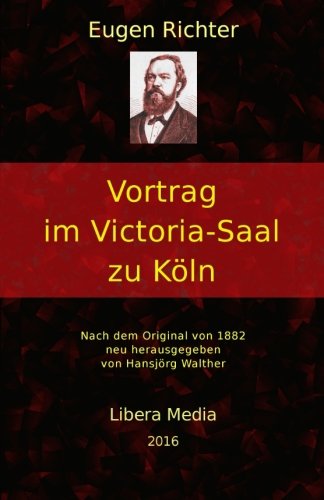 Vortrag im Victoria-Saal zu Köln: Kommentierte Ausgabe (Libera Media, Band 30) von CreateSpace Independent Publishing Platform