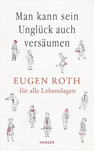Man kann sein Unglück auch versäumen: Eugen Roth für alle Lebenslagen