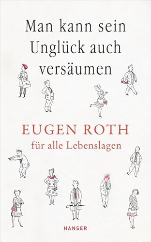 Man kann sein Unglück auch versäumen: Eugen Roth für alle Lebenslagen