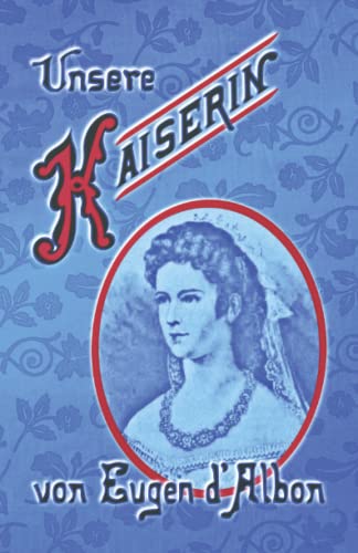 Unsere Kaiserin: Aus dem Leben der Kaiserin Elisabeth (Sissi Reihe, Band 29)
