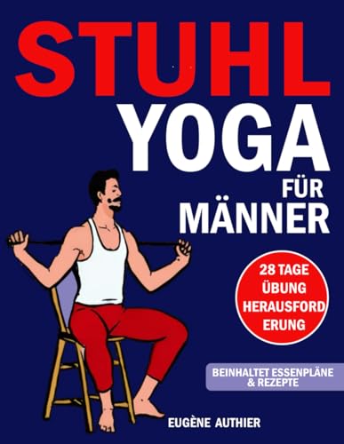 Yoga auf dem Stuhl für Männer: Bauen Sie Kraft auf, reduzieren Sie Stress und stärken Sie Ihren Körper mit Rezepten von Independently published