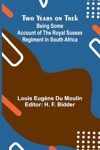 Two Years on Trek: Being Some Account of the Royal Sussex Regiment in South Africa von Alpha Edition