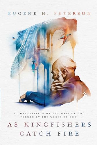As Kingfishers Catch Fire: A Conversation on the Ways of God Formed by the Words of God As Kingfishers Catch Fire: A Conversation on the Ways of God Formed by the Words of God