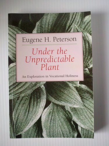 Under the Unpredictable Plant an Exploration in Vocational Holiness Under the Unpredictable Plant an Exploration in Vocational Holiness