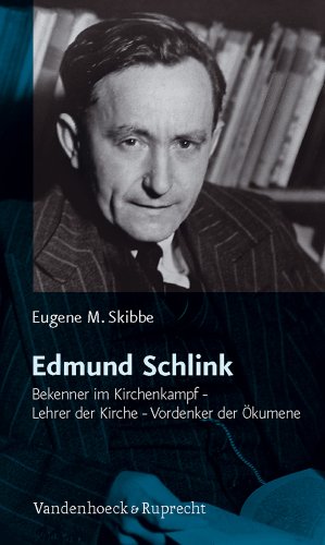 Edmund Schlink: Bekenner im Kirchenkampf - Lehrer der Kirche - Vordenker der Ökumene