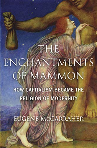 The Enchantments of Mammon - How Capitalism Became the Religion of Modernity
