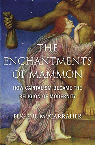 The Enchantments of Mammon - How Capitalism Became the Religion of Modernity von Harvard University Press
