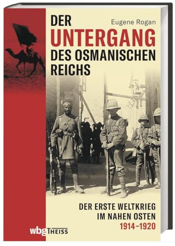 Der Untergang des Osmanischen Reichs: Der Erste Weltkrieg im Nahen Osten 1914-1920