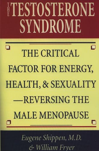 The Testosterone Syndrome: The Critical Factor for Energy, Health, and Sexuality-Reversing the Male Menopause The Testosterone Syndrome: The Critical Factor for Energy, Health, and Sexuality-Reversing the Male Menopause