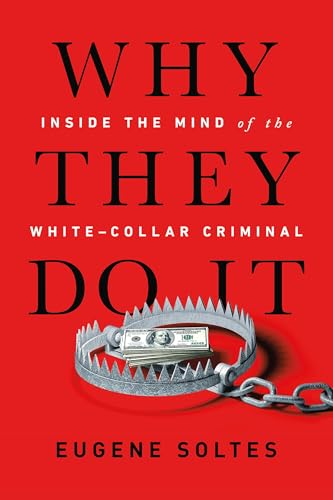 Why They Do It: Inside the Mind of the White-Collar Criminal