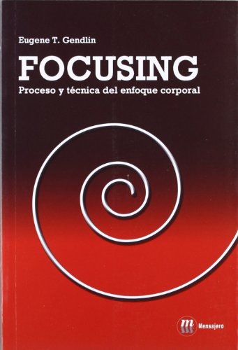 Focusing : proceso y técnica del enfoque corporal (Desarrollo Personal) von Mensajero, S.A.