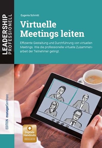 Virtuelle Meetings leiten: Effiziente Gestaltung und Durchführung von virtuellen Meetings. Wie die professionelle virtuelle Zusammenarbeit der Teilnehmer gelingt. (Leadership Professionell)