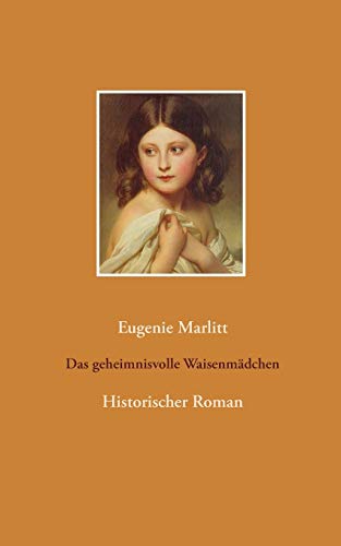 Das geheimnisvolle Waisenmädchen: Historischer Roman