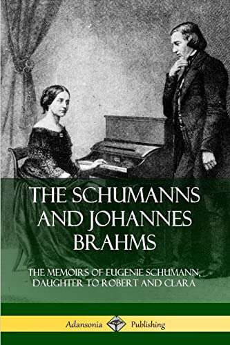 The Schumanns and Johannes Brahms: The Memoirs of Eugenie Schumann, Daughter to Robert and Clara von Lulu