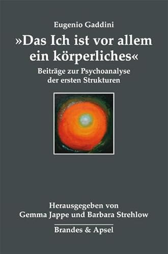 »Das Ich ist vor allem ein körperliches«: Beiträge zur Psychoanalyse der ersten Strukturen