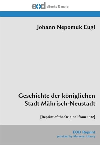 Geschichte der königlichen Stadt Mährisch-Neustadt: [Reprint of the Original from 1832]