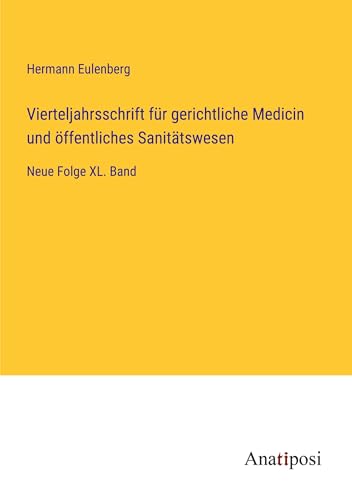 Vierteljahrsschrift für gerichtliche Medicin und öffentliches Sanitätswesen: Neue Folge XL. Band von Anatiposi Verlag