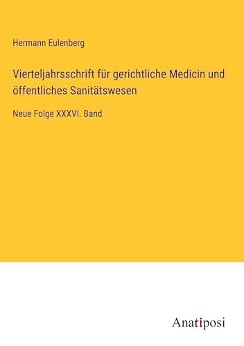 Vierteljahrsschrift für gerichtliche Medicin und öffentliches Sanitätswesen: Neue Folge XXXVI. Band von Anatiposi Verlag