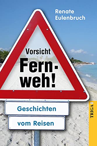 Vorsicht Fernweh!: Geschichten vom Reisen