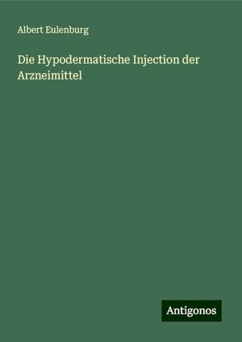 Die Hypodermatische Injection der Arzneimittel von Antigonos Verlag