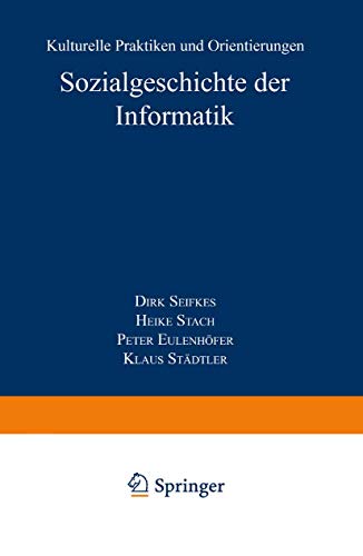 Sozialgeschichte der Informatik: Kulturelle Praktiken Und Orientierungen (Studien Zur Wissenschafts- Und Technikforschung) (German Edition)