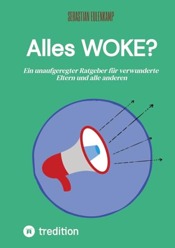 Alles WOKE?: Ein unaufgeregter Ratgeber für verwunderte Eltern und alle anderen Alles WOKE?: Ein unaufgeregter Ratgeber für verwunderte Eltern und alle anderen von tredition