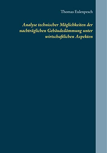 Analyse technischer Möglichkeiten der nachträglichen Gebäudedämmung unter wirtschaftlichen Aspekten Analyse technischer Möglichkeiten der nachträglichen Gebäudedämmung unter wirtschaftlichen Aspekten