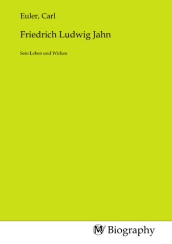 Friedrich Ludwig Jahn: Sein Leben und Wirken von MV-Biography