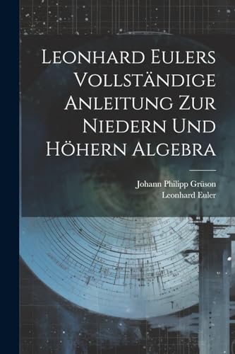 Leonhard Eulers vollständige Anleitung zur niedern und höhern Algebra von Legare Street Press