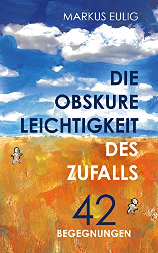 Die obskure Leichtigkeit des Zufalls: 42 Begegnungen von Books on Demand GmbH