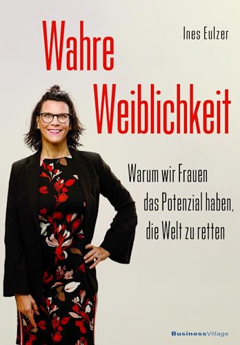 Wahre Weiblichkeit: Warum wir Frauen das Potenzial haben, die Welt zu retten