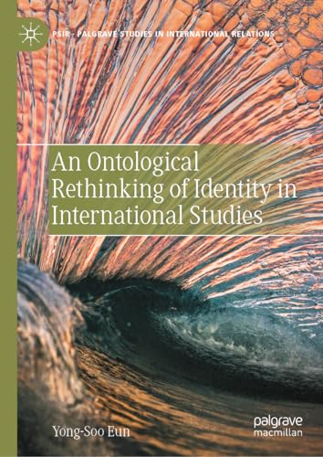 An Ontological Rethinking of Identity in International Studies (Palgrave Studies in International Relations)
