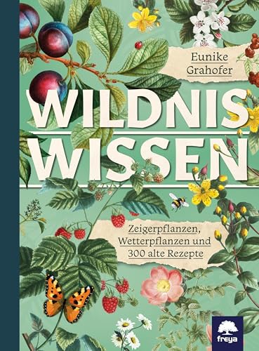 Wildniswissen: Zeigerpflanzen, Wetterpflanzen und 300 alte Rezepte: Heilmittel und Rezepte