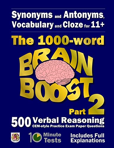 Synonyms and Antonyms, Vocabulary and Cloze: The 1000 Word 11+ Brain Boost Part 2: 500 more CEM style Verbal Reasoning Exam Paper Questions in 10 Minute Tests