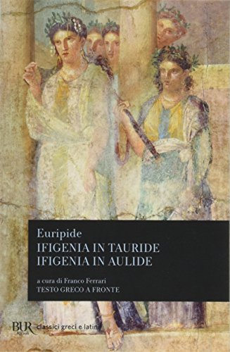 Ifigenia in Tauride-Ifigenia in Aulide (BUR Classici greci e latini, Band 668) Ifigenia in Tauride-Ifigenia in Aulide (BUR Classici greci e latini, Band 668)
