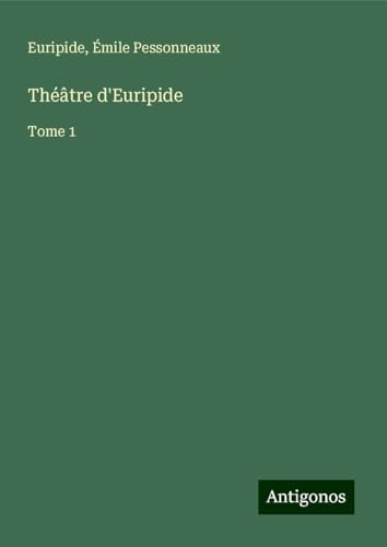 Théâtre d'Euripide: Tome 1 Théâtre d'Euripide: Tome 1 von Antigonos Verlag