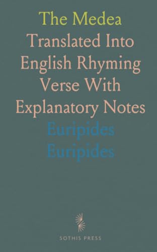 The Medea: Translated Into English Rhyming Verse With Explanatory Notes von Sothis Press