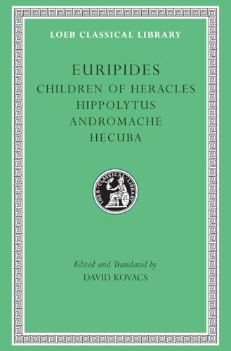Euripides: Children of Heracles, Hippolytus, Andromache, Hecuba (Loeb Classical Library)