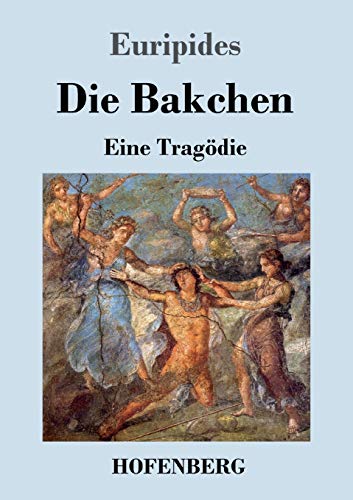 Die Bakchen: Eine Tragödie