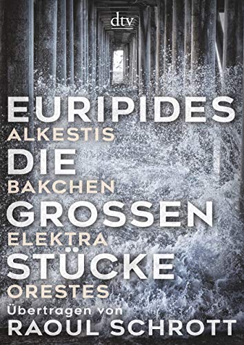 Die großen Stücke: Alkestis, Bakchen, Elektra, Orestes – Übertragen von Raoul Schrott Die großen Stücke: Alkestis, Bakchen, Elektra, Orestes – Übertragen von Raoul Schrott von dtv Verlagsgesellschaft