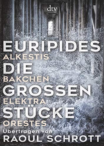 Die großen Stücke: Alkestis, Bakchen, Elektra, Orestes – Übertragen von Raoul Schrott