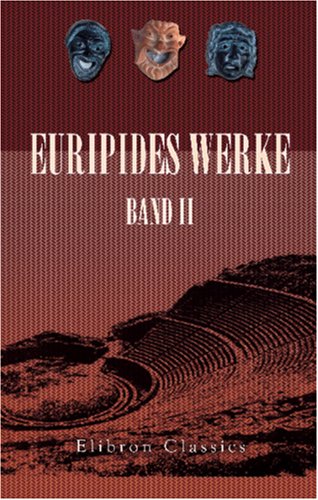 Euripides Werke: Band II. Alkestis; Iphigenia in Aulis; Iphigenia in Tauri; Die Bacchantinnen; Der Kyklop; Andromache Euripides Werke: Band II. Alkestis; Iphigenia in Aulis; Iphigenia in Tauri; Die Bacchantinnen; Der Kyklop; Andromache