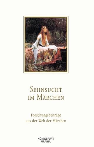 Sehnsucht im Märchen: Forschungsbeiträge aus der Welt der Märchen, Bd. 40 von Königsfurt-Urania