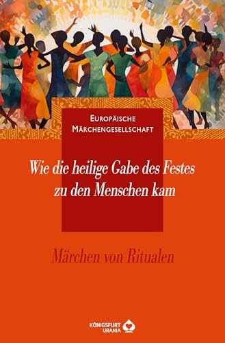 Wie die heilige Gabe des Festes zu den Menschen kam: Märchen von Ritualen von Königsfurt Urania