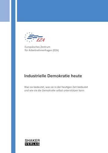 Industrielle Demokratie heute: Was sie bedeutet, was sie in der heutigen Zeit bedeutet und wie sie die Demokratie selbst unterstützen kann von Shaker