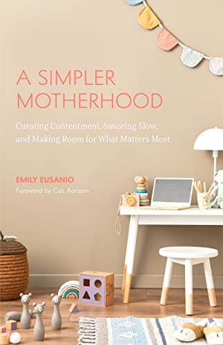 A Simpler Motherhood: Curating Contentment, Savoring Slow, and Making Room for What Matters Most (Tips for Moms, Simplify Parenting, School-Age Children) von TMA Press