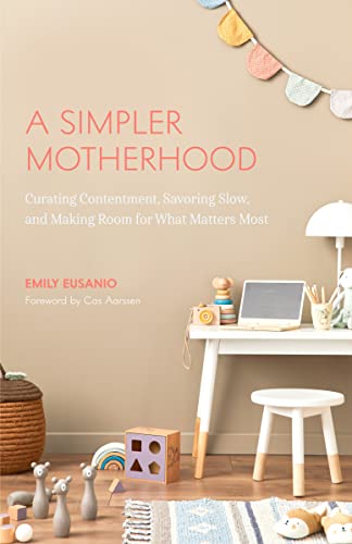 A Simpler Motherhood: Curating Contentment, Savoring Slow, and Making Room for What Matters Most (Tips for Moms, Simplify Parenting, School-Age Children) von MANGO